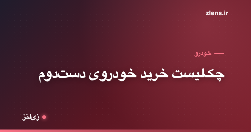 خرید خودروی دست‌دوم؛ چک‌لیست کاملی که سرت کلاه نره