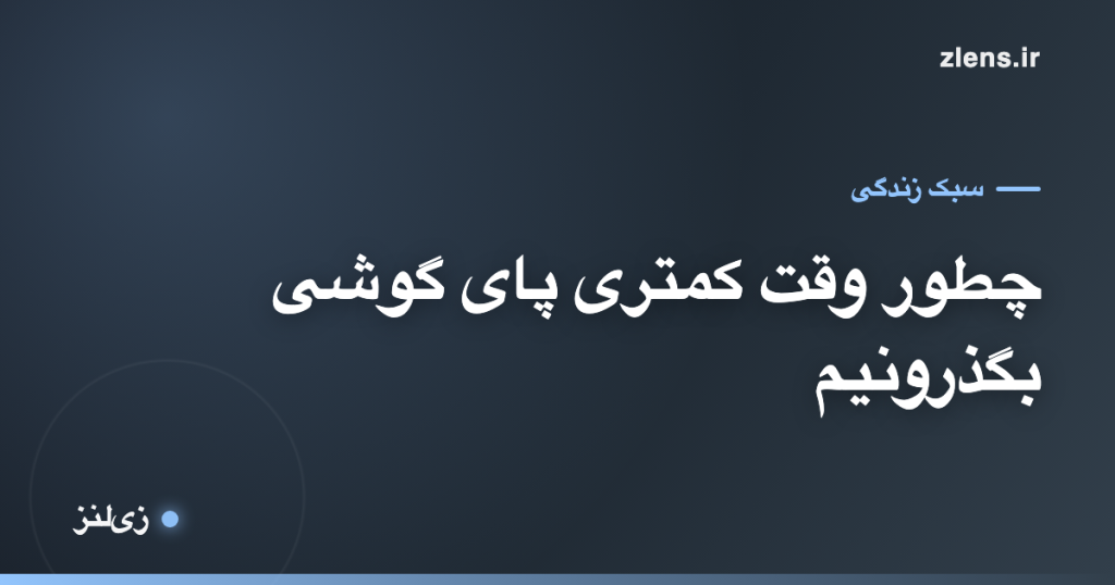 دیجیتال دیتاکس؛ چطور وقت کمتری پای گوشی بگذرونیم