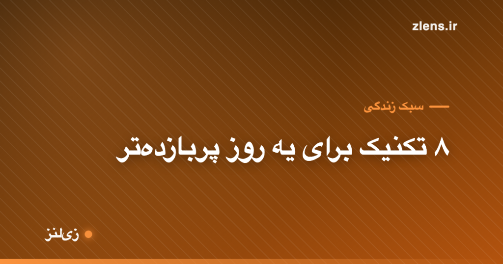 ۸ تکنیک ساده برای یه روز پربازده‌تر