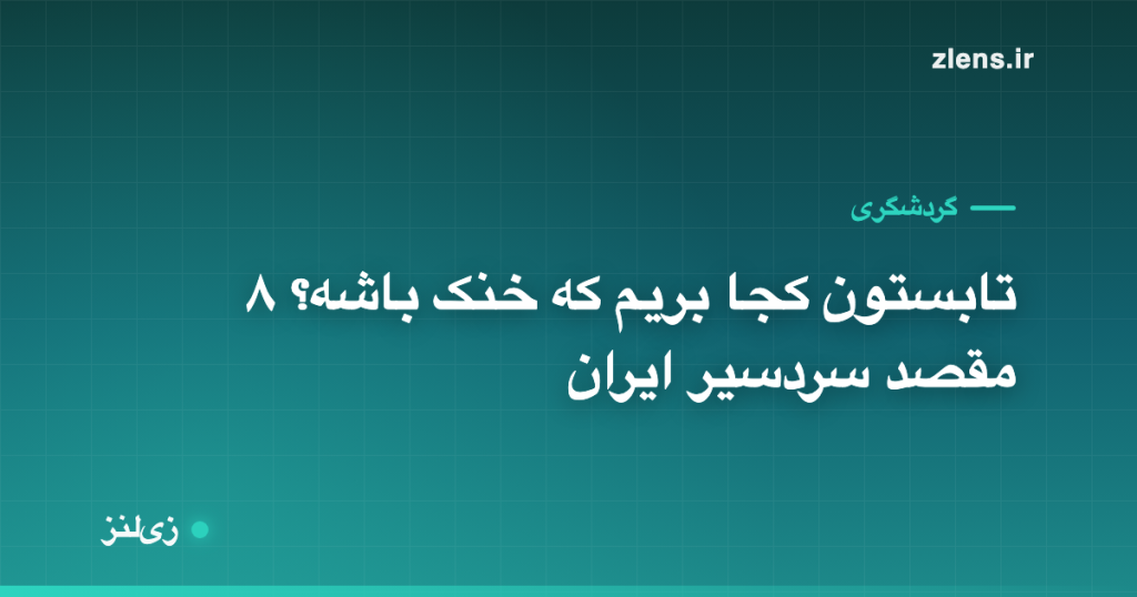 تابستون کجا بریم که خنک باشه؟ ۸ مقصد سردسیر ایران برای فرار از گرما