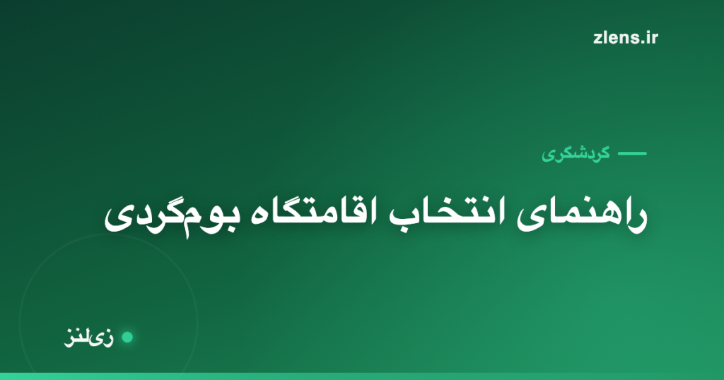 بوم‌گردی چیه و چطور یه اقامتگاه بوم‌گردی خوب انتخاب کنیم؟