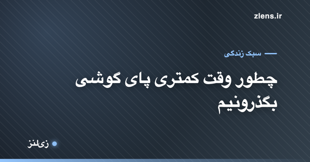 دیجیتال دیتاکس؛ چطور وقت کمتری پای گوشی بگذرونیم