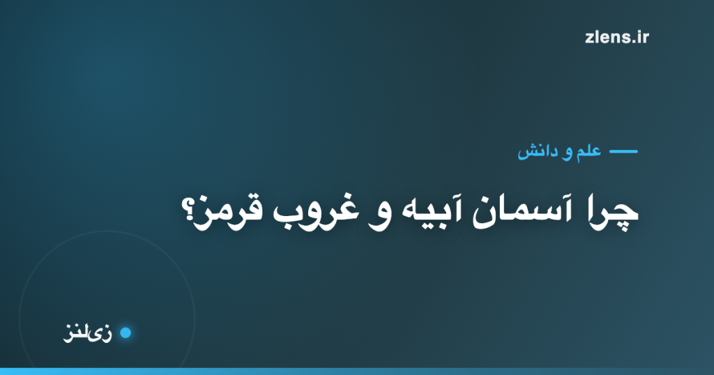 چرا آسمان آبیه و غروب قرمز می‌شه؟