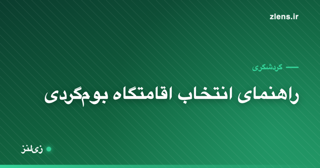 بوم‌گردی چیه و چطور یه اقامتگاه بوم‌گردی خوب انتخاب کنیم؟